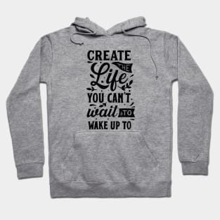 create the life you can't wait to wake up Hoodie